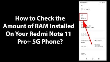 How to Check the Amount of RAM Installed On Your Redmi Note 11 Pro+ 5G Phone?