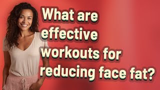 What are effective workouts for reducing face fat?