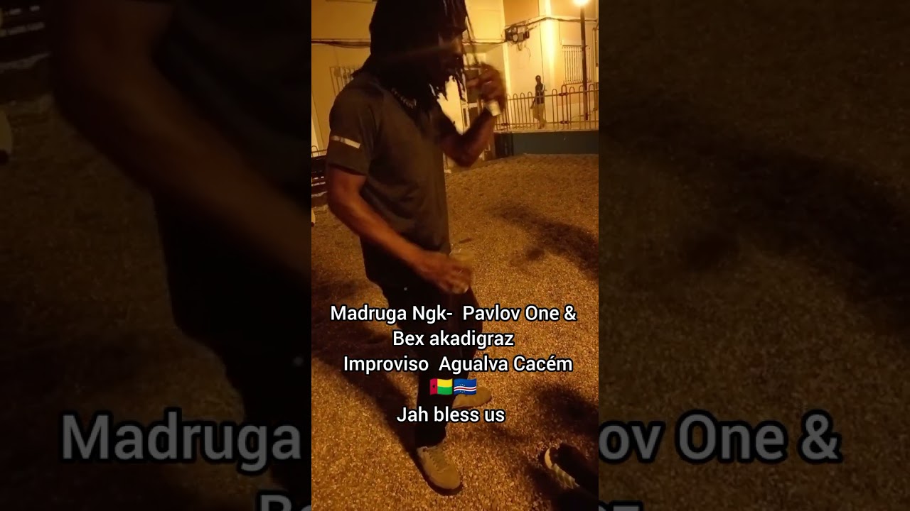 Madruga Ngk-  Pavlov One &Bex akadigraz   Improviso  Agualva Cacém 🇬🇼🇨🇻🇵🇹