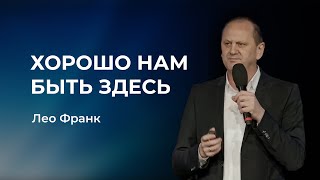 30 Апреля, 2023 - Хорошо нам быть здесь - Лео Франк