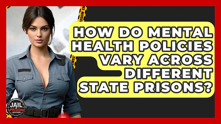 How Do Mental Health Policies Vary Across Different State Prisons? - Jail & Prison Insider