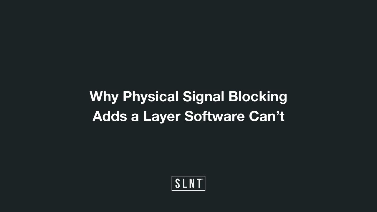 Why Physical Signal Blocking Adds a Layer Software Can’t