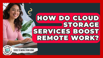 How Do Cloud Storage Services Boost Remote Work? - Guide To Work From Home