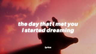 the day that i met you i started dreaming..