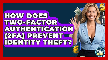 How Does Two-Factor Authentication (2FA) Prevent Identity Theft? - Ask Your Bank Teller