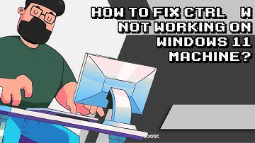 Fix CTRL + W Not Working on Windows 11 | Easy Solutions