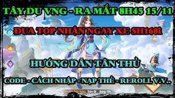 Tây Du VNG: HƯỚNG DẪN TÂN THỦ (CODE,NHẬP CODE,NẠP THẺ,REROLL V.V..) - ĐUA TOP NHẬN NGAY XE SH160i