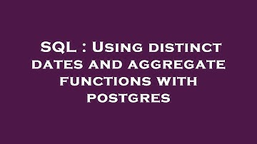 SQL : Using distinct dates and aggregate functions with postgres