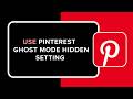 How to Use Pinterest Ghost Mode Hidden Setting