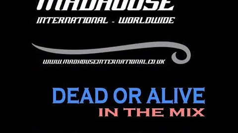 MADHOUSE DEAD OR ALIVE IN THE MIX