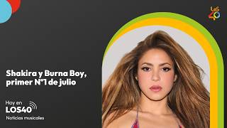 Shakira y Burna Boy se alzan con el primer Nº1 de julio – Noticias del 4 de julio | LOS40