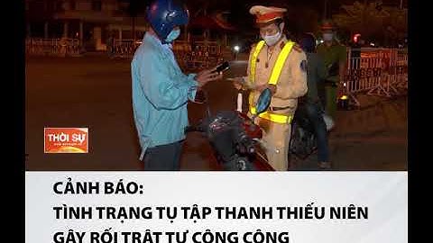 CẢNH BÁO TÌNH TRẠNG TỤ TẬP THANH THIẾU NIÊN GÂY RỐI TRẬT TỰ CÔNG CỘNG