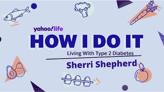 Why Sherri Shepherd says diabetes ‘changed my life for the better’ | How I Do It | Yahoo Life!