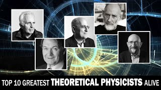 Top 10 Greatest Theoretical Physicists Alive