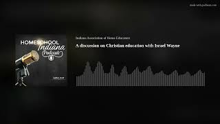 A discussion on Christian education with Israel Wayne