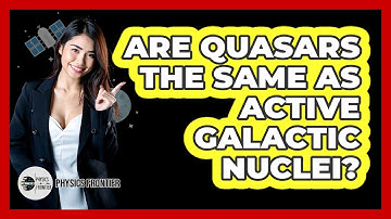 Are Quasars The Same As Active Galactic Nuclei? - Physics Frontier