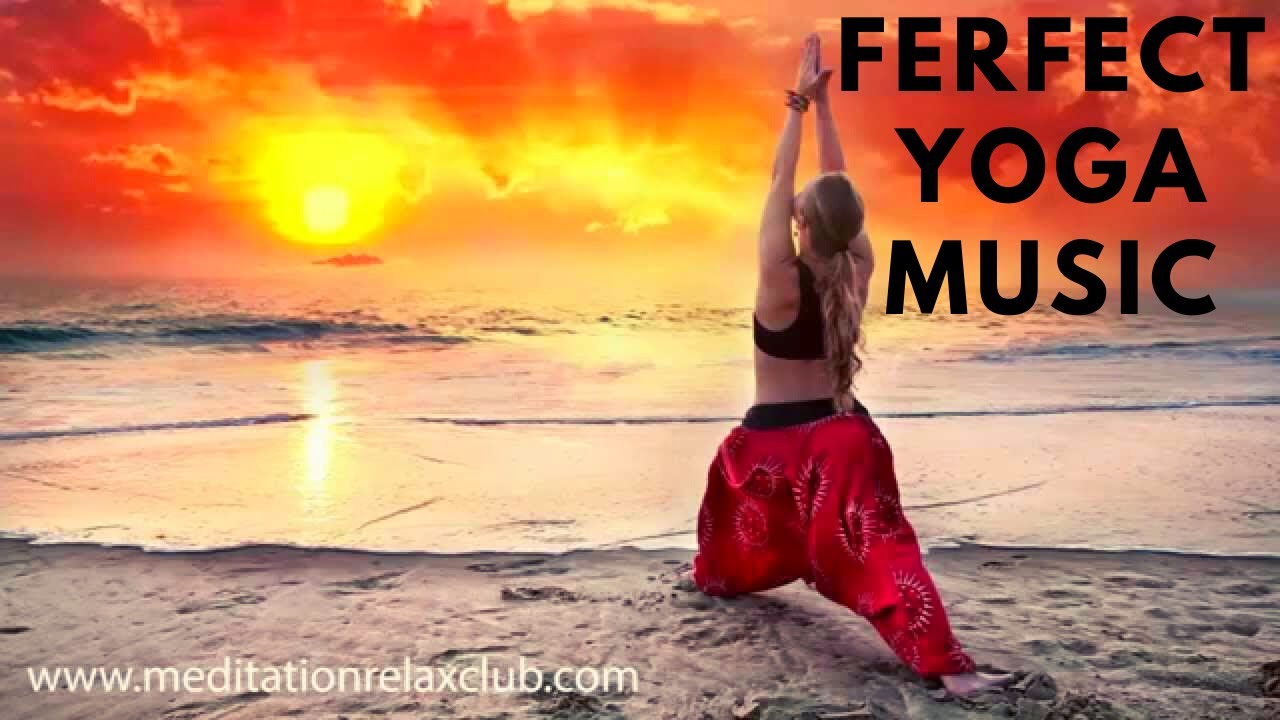 PERFECT YOGA MUSIC , RELAXING MEDITATION - POWER YOGA BACKGROUND MUSIC