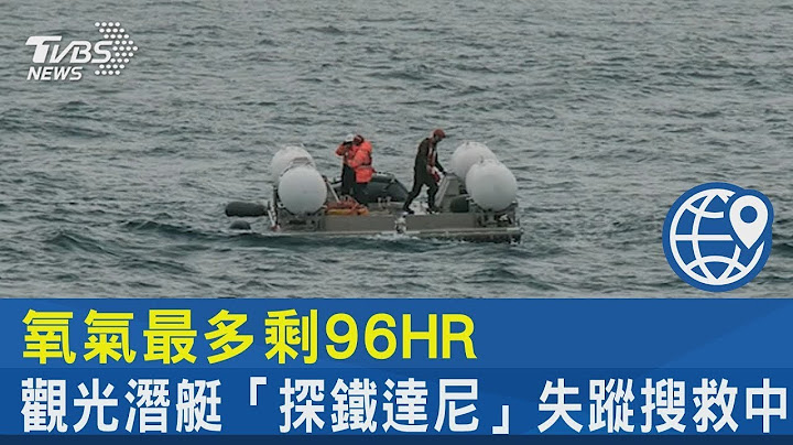 氧气最多剩96HR 观光潜艇「探铁达尼」失踪 美.加搜救中｜TVBS新闻 - 天天要闻