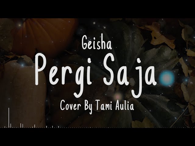 PERGI SAJA - Geisha Cover + Lirik (Cover By Tami Aulia) class=