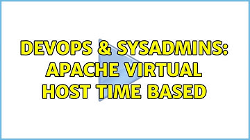 DevOps & SysAdmins: Apache Virtual Host time based (2 Solutions!!)