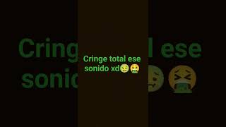 Cringe Total Ese Sonido Xd🤢🤮