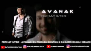 FERHAT İLTER - AVANAK   ( DJ İLKER KINDAN & DJ FURKAN OKUTAN REMİX )