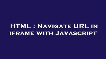 HTML : Navigate URL in iframe with Javascript