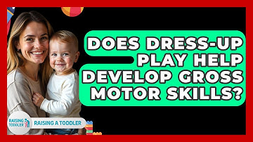 Does Dress-up Play Help Develop Gross Motor Skills? - Raising A Toddler