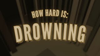 How Hard is: Drowning [Top 20]