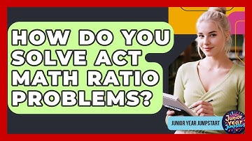 How Do You Solve ACT Math Ratio Problems? - Junior Year Jumpstart