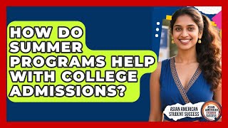 How Do Summer Programs Help With College Admissions? - Asian American Student Success