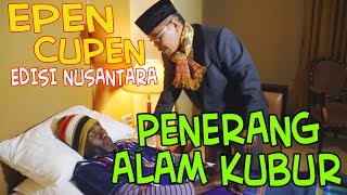 EPEN CUPEN edisi Nusantara : 'Penerang Alam Kubur'