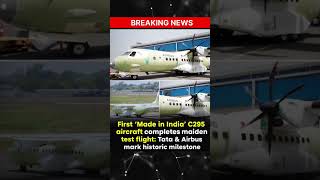 First 'Made in India' C295 aircraft completes maiden test flight: Tata &amp; Airbus  historic milestone