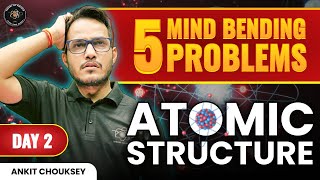 Day-2 Atomic Structure | 5 Mind Bending Problems | Chemistry | JEE Advanced 2024 | Ankit Chouksey