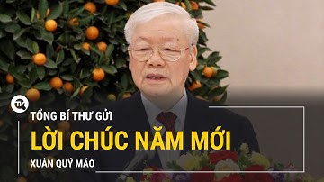 Tổng Bí thư Nguyễn Phú Trọng gửi thông điệp chúc mừng đầu Xuân Quý Mão | Truyền hình Quốc Hội