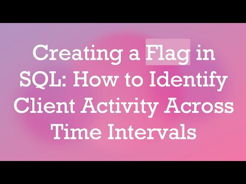 Creating a Flag in SQL: How to Identify Client Activity Across Time Intervals