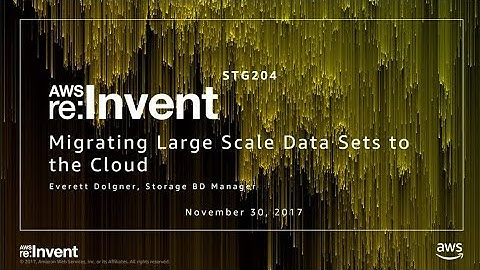 AWS re:Invent 2017: Migrating Large Scale Data Sets to the Cloud (STG204)