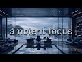 Ambient Focus: Deep Concentration Music for Intense Work