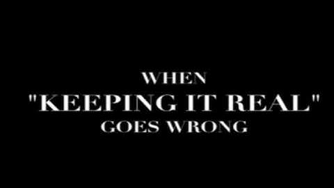 When keeping it real goes wrong.