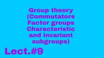 Commutator groups/factor groups/fully invariant & characteristic subgroups/Lect.#9/PPSC preperation