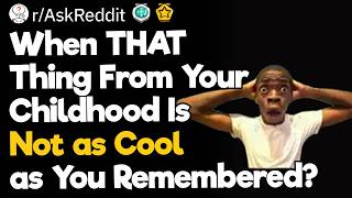When THAT Thing From Your Childhood Is Not as Cool as You Remembered?
