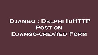 Django : Delphi IdHTTP Post on Django-created Form