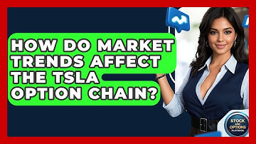 How Do Market Trends Affect The TSLA Option Chain? - Stock and Options Playbook