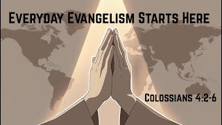 Everyday Evangelism Starts Here - Colossians 4:2-6
