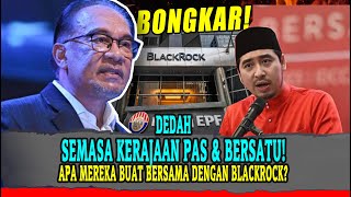 BONGKAR SEMASA KERAJAAN PN PAS & BERSATU! APA MEREKA BUAT BERSAMA DENGAN BLACKROCK?