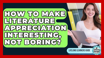 How To Make Literature Appreciation Interesting, Not Boring? - Lifelong Learners Guide