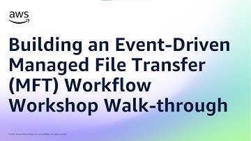 Building an Event-Driven Managed File Transfer (MFT) Workflow Workshop Walk-through