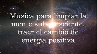 Música para limpiar la mente subconsciente,traer el cambio de energía positiva, música curativa