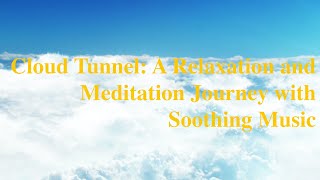 Cloud Tunnel A Relaxation and Meditation Journey with Soothing Music