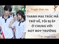 Thanh Mai Tr&uacute;c M&atilde; Trở Về, T&ocirc;i Bị &Eacute;p Ở Chung Với Hot Boy Trường | Truyện Audio Nấu Ăn